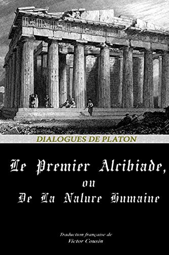 Stock image for LE PREMIER ALCIBIADE, OU DE LA NATURE HUMAINE (Dialogues de Platon) (French Edition) for sale by Drew