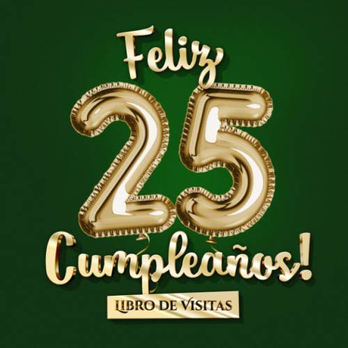 Stock image for Feliz 25 Cumpleaos - Libro de visitas: Decoracin para el 25 cumpleaos Un regalo original para hombre y mujer - 25 aos - Edicin Globos Oro Verde . y fotos de los invitados (Spanish Edition) for sale by Big River Books