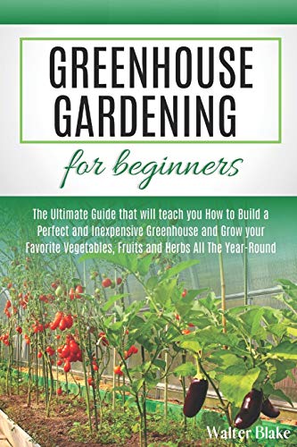 Stock image for Greenhouse Gardening for Beginners: The Ultimate Guide that will teach you How to Build a Perfect and Inexpensive Greenhouse and Grow your Favorite Ve for sale by GreatBookPricesUK
