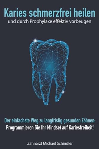 Beispielbild fr Karies schmerzfrei heilen und durch Prophylaxe effektiv vorbeugen: Der einfachste Weg zu langfristig gesunden Zhnen: Programmieren Sie Ihr Mindset auf Kariesfreiheit! zum Verkauf von medimops
