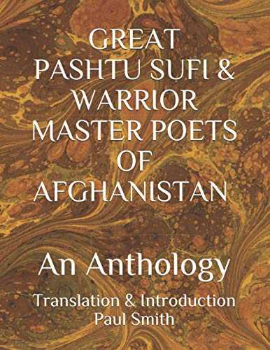 Stock image for GREAT PASHTU SUFI & WARRIOR MASTER POETS OF AFGHANISTAN An Anthology: Translation & Introduction Paul Smith. New Humanity Books for sale by California Books