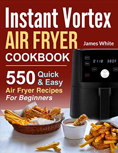 Instant Vortex Air Fryer Cookbook 550 Quick Easy Air Fryer