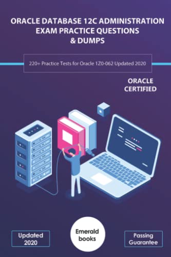 9798625695572: ORACLE DATABASE 12C ADMINISTRATION EXAM PRACTICE QUESTIONS & DUMPS: 220+ Practice Tests for Oracle 1Z0-062 Updated 2020