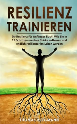 Stock image for Resilienz trainieren: Ihr Resilienz fr Anfnger Buch! Wie Sie in 12 Schritten mentale Strke aufbauen und endlich resilienter im Leben werden for sale by medimops