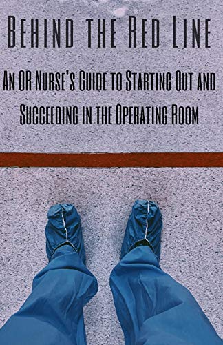 9798626475333: Behind the Red Line: An OR Nurse's Guide to Starting Out and Succeeding in the Operating Room
