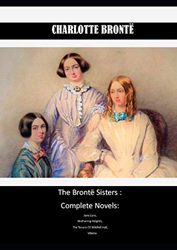 Stock image for The Bront Sisters : Complete Novels: Jane Eyre, Wuthering Heights, The Tenant Of Wildfell Hall, Villette for sale by Goodwill