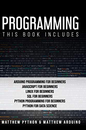 Beispielbild fr Programming: This book includes: Arduino Programming for Beginners; JavaScript for Beginners; Linux for Beginners; SQL for Beginners; Python Programming for Beginners; Python for Data Science. zum Verkauf von California Books