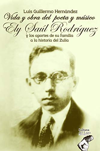 Imagen de archivo de Vida y obra del poeta y msico Ely Sal Rodrguez y los aportes de su familia a la historia del Zulia: Antologa, genealoga y biblio-hemerografa (Spanish Edition) a la venta por Big River Books