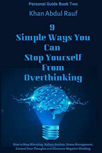 Stock image for 9 Simple Ways You Can Stop Yourself From Overthinking: How to Stop Worrying, Relieve Anxiety, Stress Management, Control Your Thoughts and Eliminate Negative Thinking for sale by California Books
