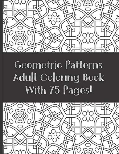 Stock image for Adult Coloring Book Geometric Patterns With 75 designs: Relaxation and Stress Relieving Coloring Book (For Adult and Teen) for sale by Brit Books