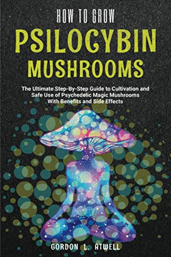 Stock image for HOW TO GROW PSILOCYBIN MUSHROOMS: The Ultimate Step-By-Step Guide to Cultivation and Safe Use of Psychedelic Magic Mushrooms With Benefits and Side Effects for sale by California Books