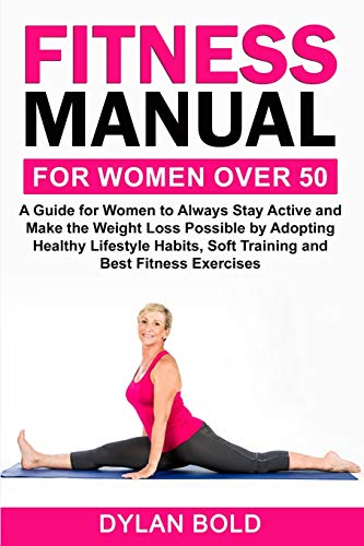 Stock image for Fitness Manual for Women Over 50: A Guide for Women to Always Stay Active and Make the Weight Loss possible by adopting Healthy Lifestyle Habits, Soft Training, and Best Fitness Exercises for sale by California Books