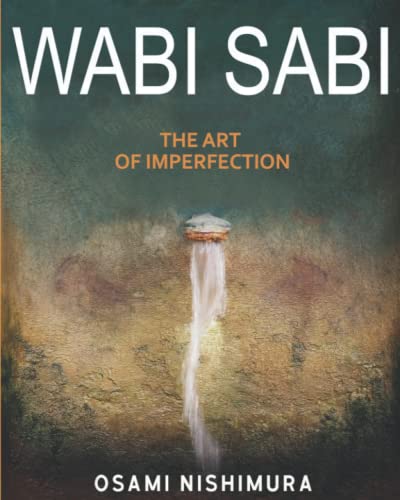 Beispielbild fr Wabi Sabi the Art of Imperfection : Discover the Traditional Japanese Aesthetics and Learn How to Enjoy the Beauty of Imperfection and Live a Wabi-Sabi Lifestyle zum Verkauf von Better World Books