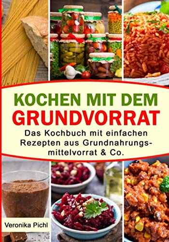 9798631058422: Kochen mit dem Grundvorrat: Das Kochbuch mit einfachen Rezepten aus Grundnahrungsmittelvorrat & Co.