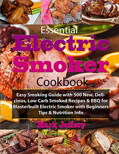 Stock image for Essential Electric Smoker Cookbook Easy Smoking Guide with 500 New, Delicious, Low Carb Smoked Recipes BBQ for Masterbuilt Electric Smoker with Beginners Tips Nutrition Info for sale by PBShop.store US