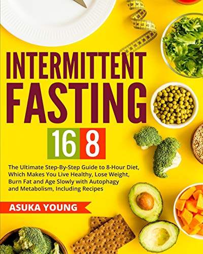 Stock image for Intermittent Fasting 16/8: The Ultimate Step-By-Step Guide To 8-Hour Diet, Which Makes You Live Healthy, Lose Weight, Burn Fat and Age Slowly with Autophagy and Metabolism, Including Recipes for sale by SecondSale