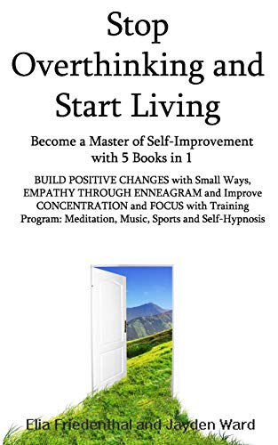 Beispielbild fr Stop Overthinking and Start Living: Become a Master of Self-Improvement with 5 Books in 1 BUILD POSITIVE CHANGES with Small Ways, EMPATHY THROUGH ENNEAGRAM and Improve CONCENTRATION and FOCUS zum Verkauf von PhinsPlace