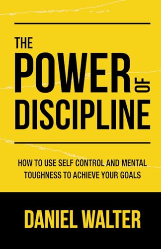 Stock image for The Power of Discipline: How to Use Self Control and Mental Toughness to Achieve Your Goals for sale by MusicMagpie