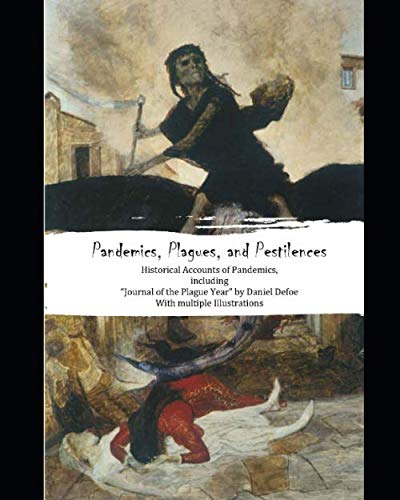 9798631996397: Pandemics, Plagues, and Pestilences: Historical Accounts of Pandemics, including “Journal of the Plague Year” by Daniel Defoe -- With multiple Illustrations