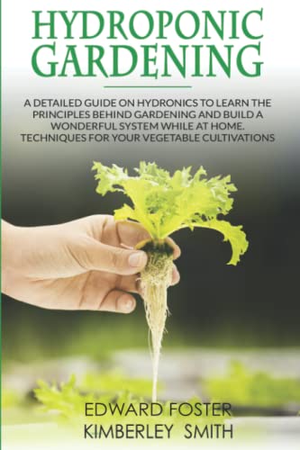 Beispielbild fr Hydroponic Gardening A Detailed Guide on Hydronics to Learn the Principles Behind Gardening and Build a Wonderful System While at Home Techniques for Your Vegetable Cultivations zum Verkauf von PBShop.store US