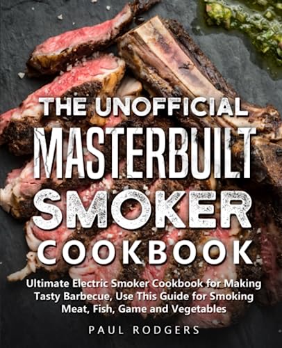 9798633145373: The Unofficial Masterbuilt Smoker Cookbook: Ultimate Electric Smoker Cookbook for Making Tasty Barbecue, Use This Guide for Smoking Meat, Fish, Game and Vegetables