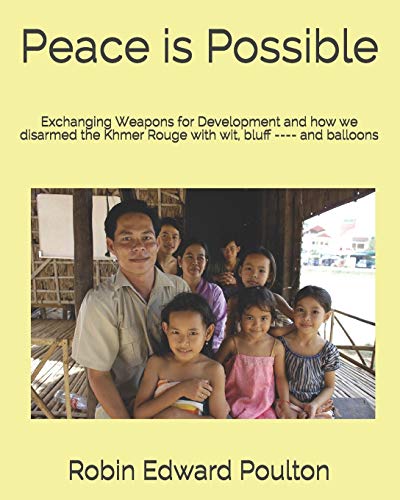 Imagen de archivo de Peace is Possible: Exchanging Weapons for Development and how we Disarmed the Khmer Rouge with Wit, Bluff ---- and Balloons a la venta por Ally Press Center