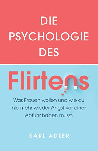 Stock image for Die Psychologie des Flirtens: Was Frauen wollen und wie du nie mehr wieder Angst vor einer Abfuhr haben musst. for sale by medimops