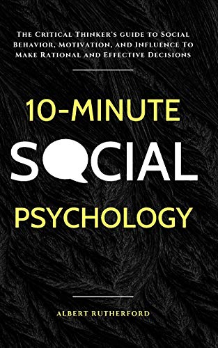 Stock image for 10-Minute Social Psychology: The Critical Thinker's Guide to Social Behavior, Motivation, and Influence To Make Rational and Effective Decisions for sale by GreatBookPricesUK