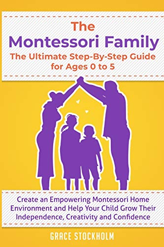 Stock image for THE MONTESSORI FAMILY, THE ULTIMATE STEP-BY-STEP GUIDE FOR AGES 0 TO 5 Create an Empowering Montessori Home Environment and Help Your Child Grow Their Independence, Creativity and Confidence for sale by Goodwill Southern California