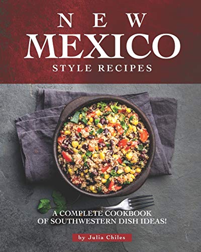 New Mexico Style Recipes: A Complete Cookbook of Southwestern Dish