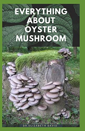 9798634712680: EVERYTHING ABOUT OYSTER MUSHROOM: Expert Guide On History,Cultivation,Uses,Edibles,Recipe and Health Benefits