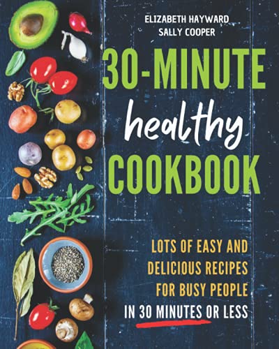 Imagen de archivo de THE 30-MINUTE HEALTHY COOKBOOK: The New 90 Easy and Delicious Recipes in 30 Minutes or less to Live Longer and Healthier a la venta por GoodwillNI