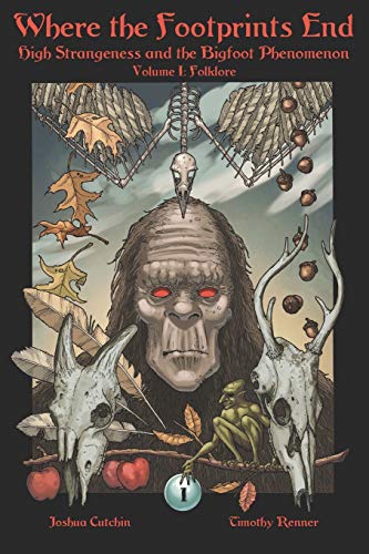 9798634992617: Where the Footprints End: High Strangeness and the Bigfoot Phenomenon, Volume I: Folklore