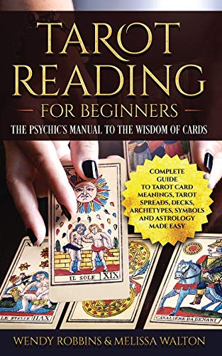 Stock image for Tarot Reading for Beginners: The Psychic's Manual To The Wisdom of Cards: Complete Guide to Tarot Card Meanings, Tarot Spreads, Decks, Archetypes, Symbols and Astrology Made Easy for sale by California Books