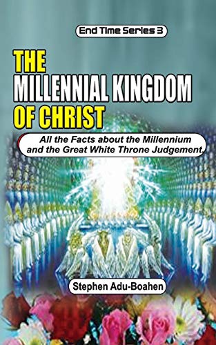 Stock image for The Millennial Kingdom of Christ: All the Facts about the Millennium and the Great White Throne Judgement for sale by GreatBookPrices