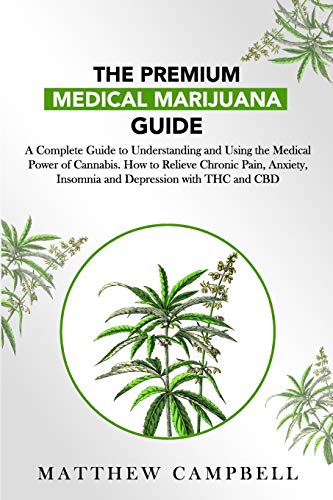 Stock image for The Premium Medical Marijuana Guide: A Complete Guide to Understanding and Using the Medical Power of Cannabis. How to Relieve Chronic Pain, Anxiety, for sale by GreatBookPrices