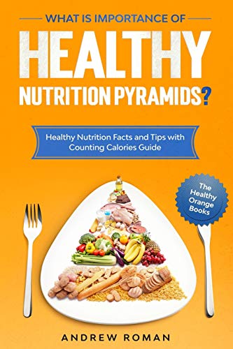 9798636816515: What is Importance of Healthy Nutrition Pyramids?: Healthy Nutrition Facts and Tips with Counting Calories Guide: 3 (The Healthy Orange Books)