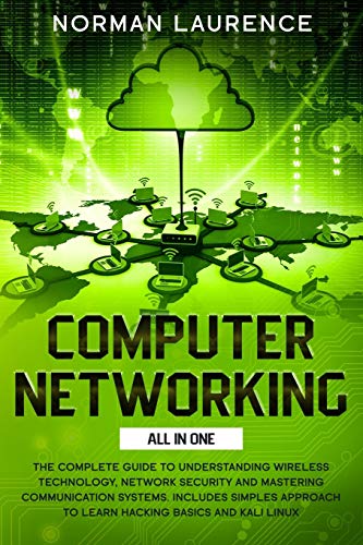 Stock image for Computer Networking: The Complete Guide to Understanding Wireless Technology, Network Security and Mastering Communication Systems. Includes simples approach to Learn Hacking Basics and Kali Linux. for sale by California Books