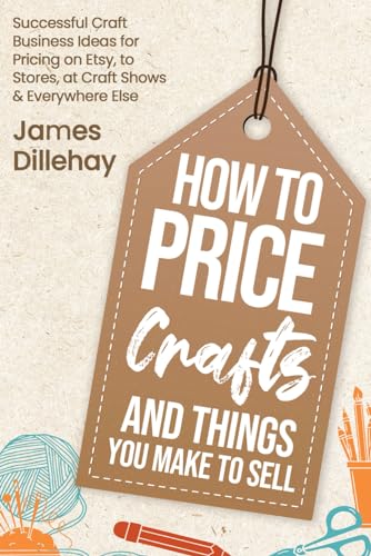 Stock image for How to Price Crafts and Things You Make to Sell: Successful Craft Business Ideas for Pricing on Etsy, to Stores, at Craft Shows & Everywhere Else for sale by HPB Inc.