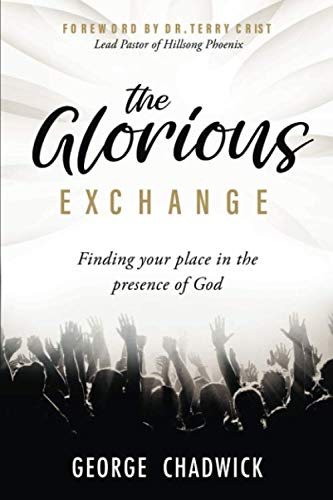 Stock image for The Glorious Exchange: Finding your place in the Presence of God for sale by Goodwill