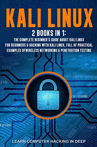 Beispielbild fr Kali Linux: 2 books in 1: The Complete Beginner's Guide About Kali Linux For Beginners & Hacking With Kali Linux, Full of Practical Examples Of Wireless Networking & Penetration Testing zum Verkauf von California Books