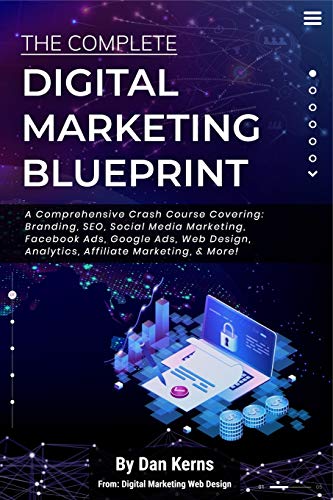9798637485376: The Complete Digital Marketing Blueprint - A Comprehensive Crash Course Covering: Branding, SEO, Social Media Marketing, Facebook Ads, Google Ads, Web Design, Analytics, Affiliate Marketing, & More!