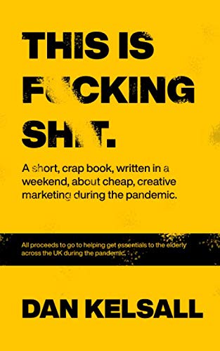 Stock image for This is F*cking Sh*t.: A crap book, written in a weekend, about cheap, creative marketing during the pandemic. for sale by Reuseabook