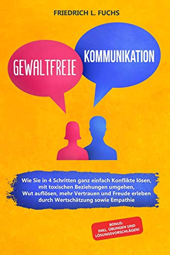 Imagen de archivo de Gewaltfreie Kommunikation Wie Sie in 4 Schritten ganz einfach Konflikte lsen, mit toxischen Beziehungen umgehen, Wut auflsen, mehr Vertrauen und Freude erleben durch Wertschtzung sowie Empathie a la venta por PBShop.store US