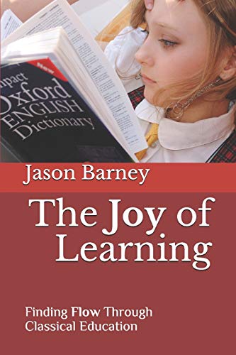Imagen de archivo de The Joy of Learning: Finding Flow Through Classical Education a la venta por Goodwill Books