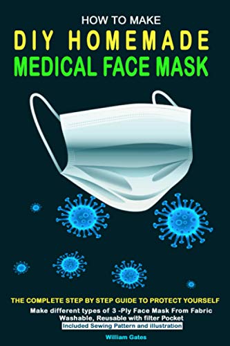 Stock image for HOW TO MAKE DIY HOMEMADE MEDICAL FACE MASK The complete step by step guide to Protect yourself Make different types of 3Ply Mask From Fabric Washable,Reusable with filter Pocket included Sewing for sale by PBShop.store US