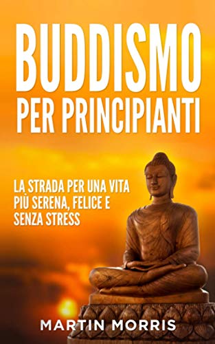 Stock image for Buddismo per Principianti: la Strada per una Vita pi Serena, Felice e Senza Stress for sale by medimops