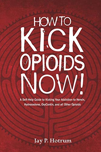 9798639280528: How to Kick Opioids Now!: A Self-Help Guide to Kicking Your Addiction to Heroin, Hydrocodone, OxyContin, and all Other Opioids.: 5 (Globaladdictionsolutions.Org)