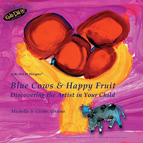 Beispielbild fr Blue Cows & Happy Fruit: Discovering the Artist in Your Child: 1 (Kids Did It Designs�) zum Verkauf von Chiron Media