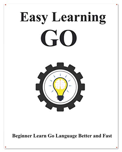 Imagen de archivo de Easy Learning Go: Step by step to lead beginners to learn Go better and fast (Easy Learning Golang Programming Foundation Data Structures and Algorithms) a la venta por Ria Christie Collections